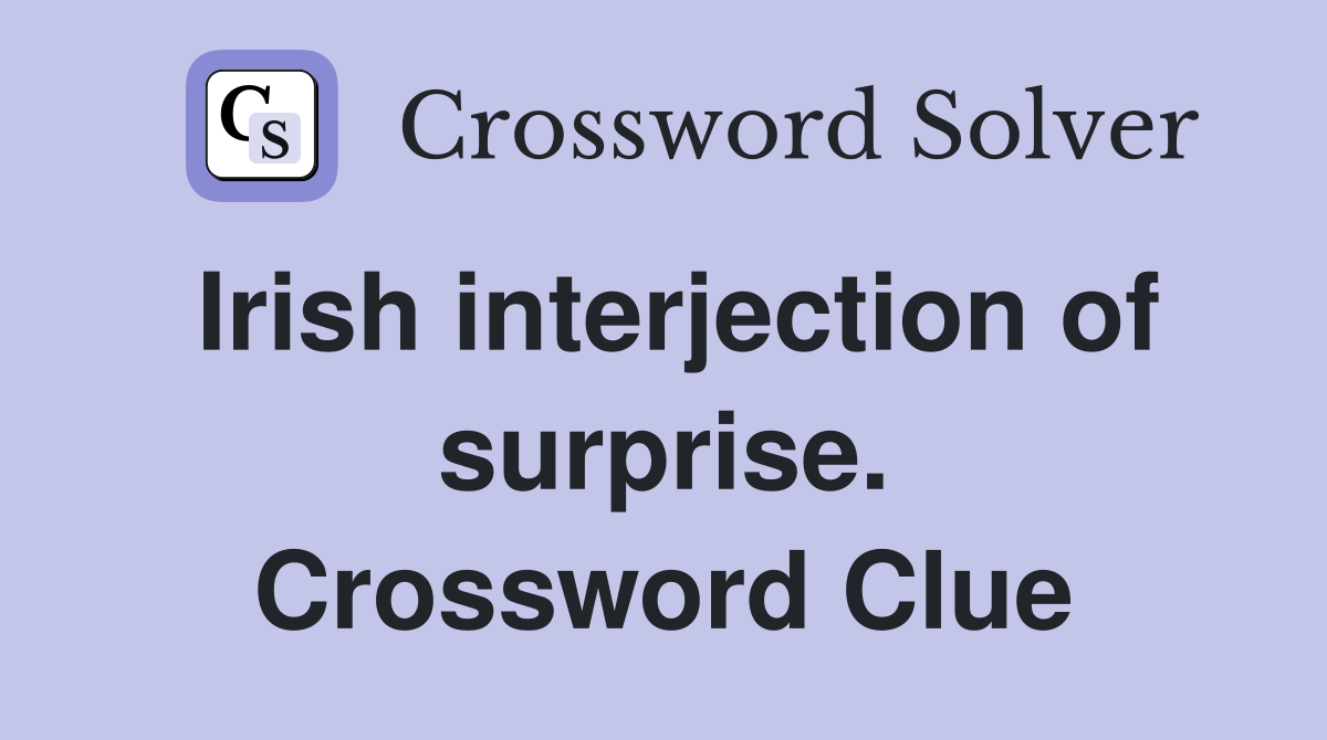 Irish interjection of surprise. Crossword Clue
