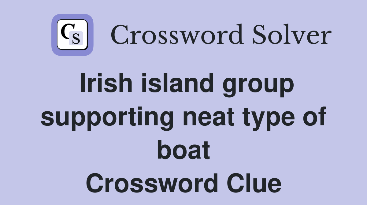 Irish island group supporting neat type of boat Crossword Clue