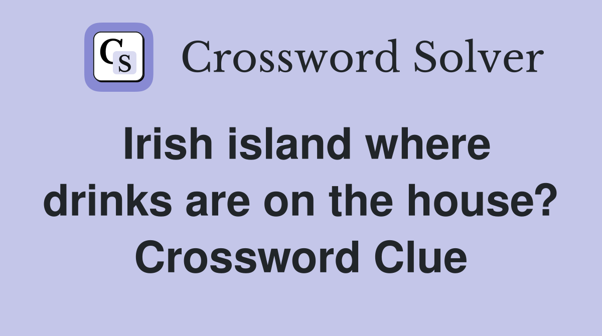 Irish island where drinks are on the house? Crossword Clue