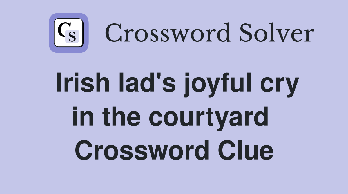 Irish lad's joyful cry in the courtyard  Crossword Clue