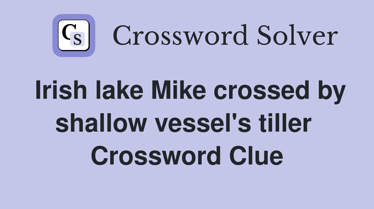 Irish lake Mike crossed by shallow vessel's tiller  Crossword Clue