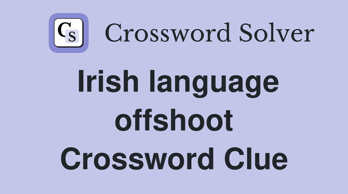 Irish language offshoot Crossword Clue
