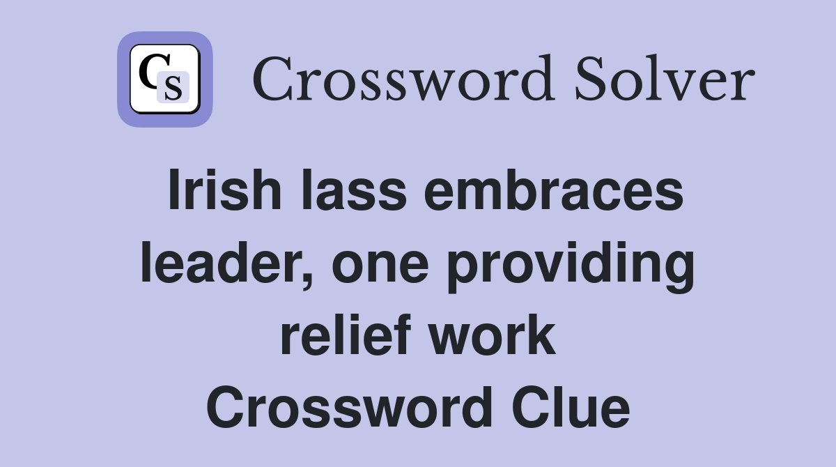 Irish lass embraces leader, one providing relief work Crossword Clue