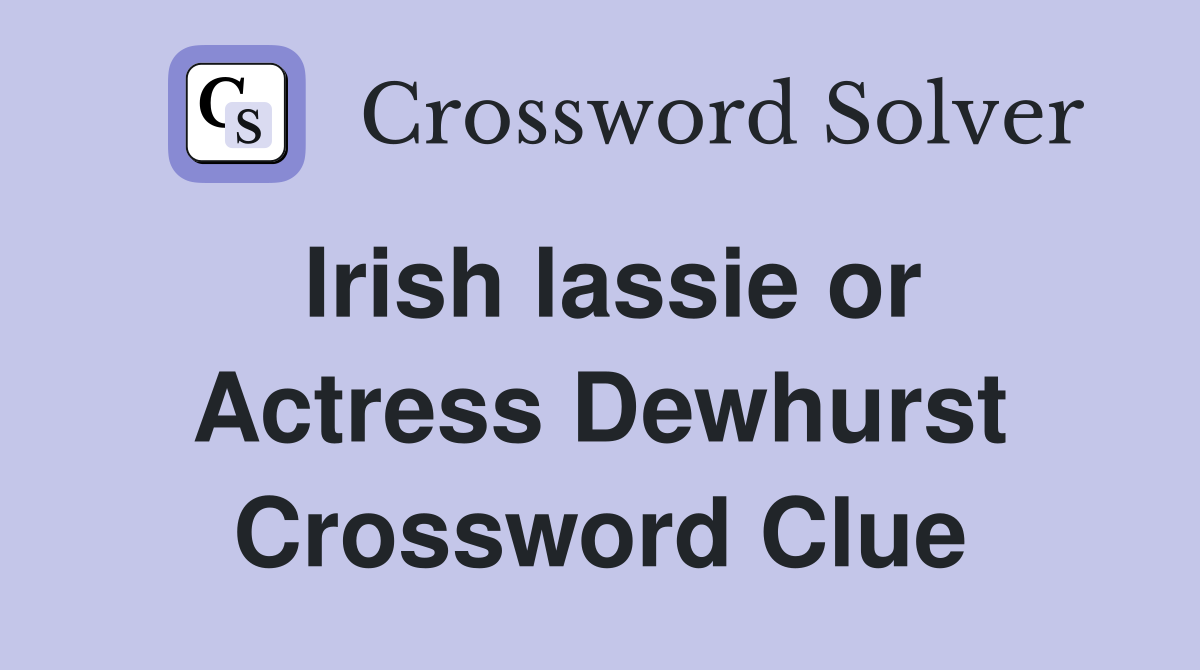 Irish lassie or Actress Dewhurst Crossword Clue