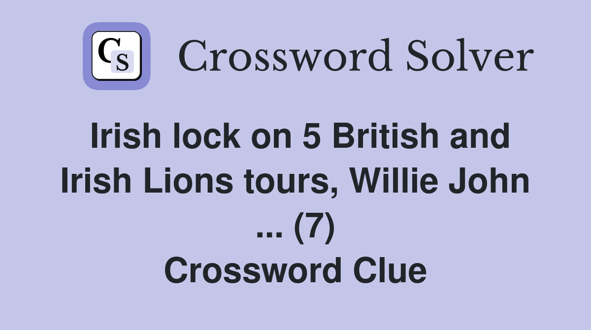 Irish lock on 5 British and Irish Lions tours, Willie John ... (7) Crossword Clue