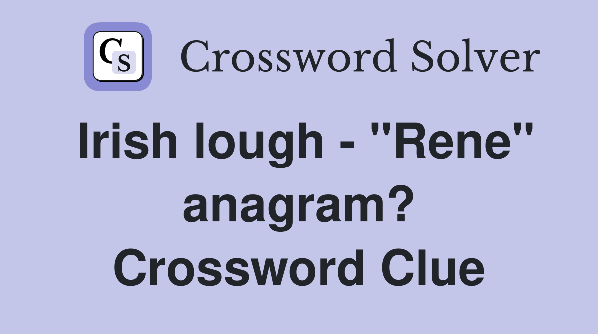 Irish lough - "Rene" anagram? Crossword Clue