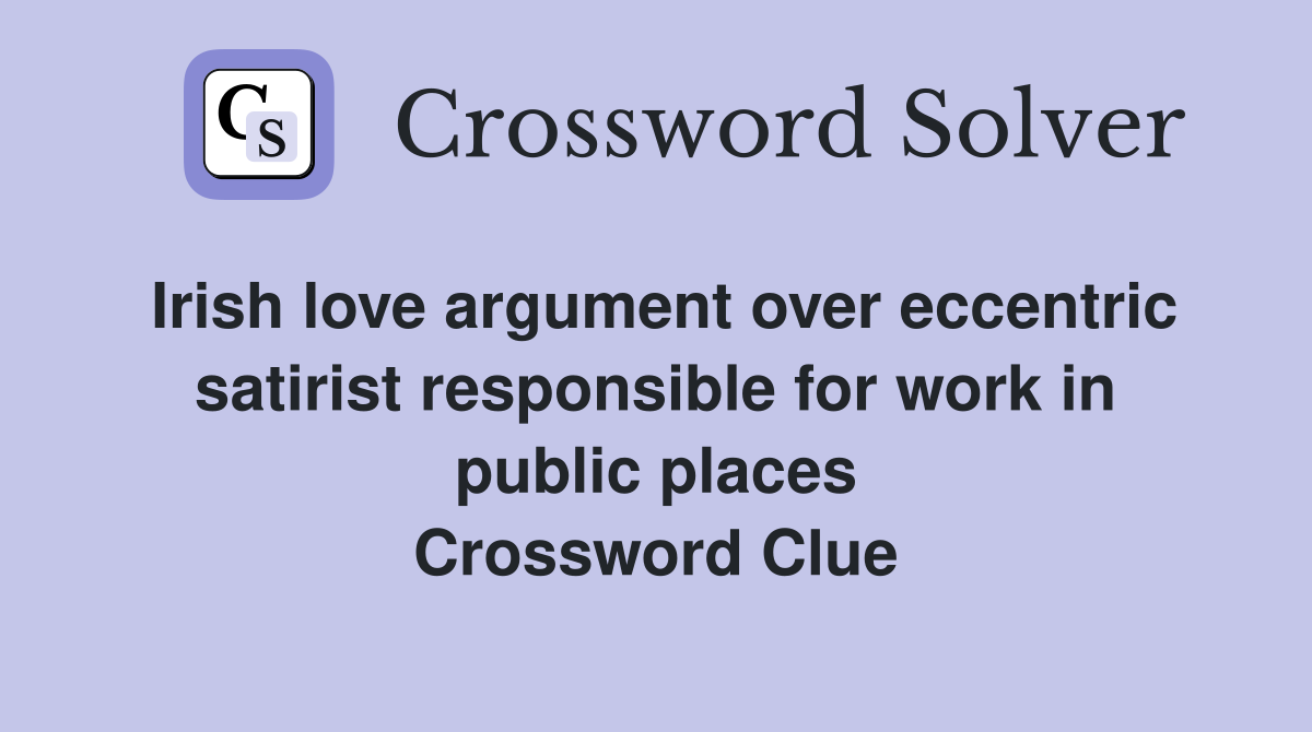 Irish love argument over eccentric satirist responsible for work in public places Crossword Clue