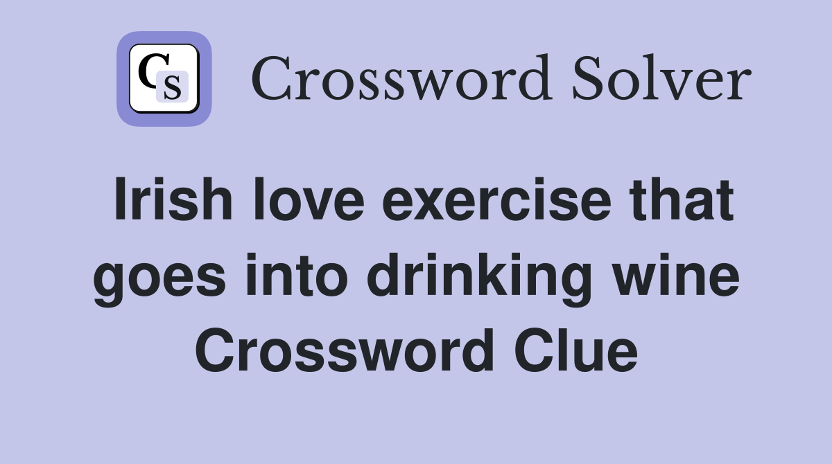 Irish love exercise that goes into drinking wine Crossword Clue