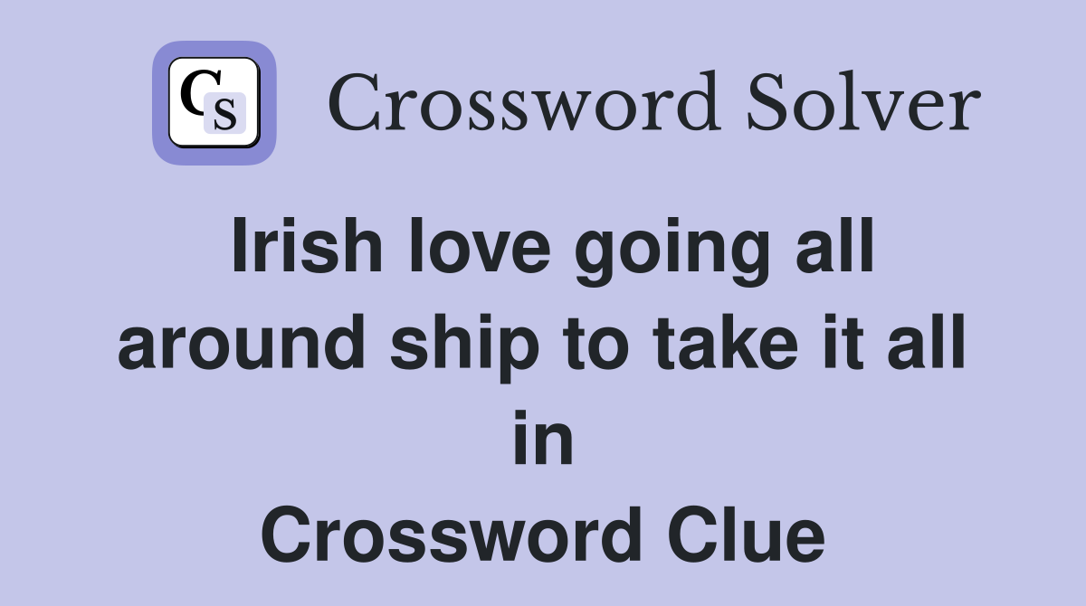 Irish love going all around ship to take it all in Crossword Clue