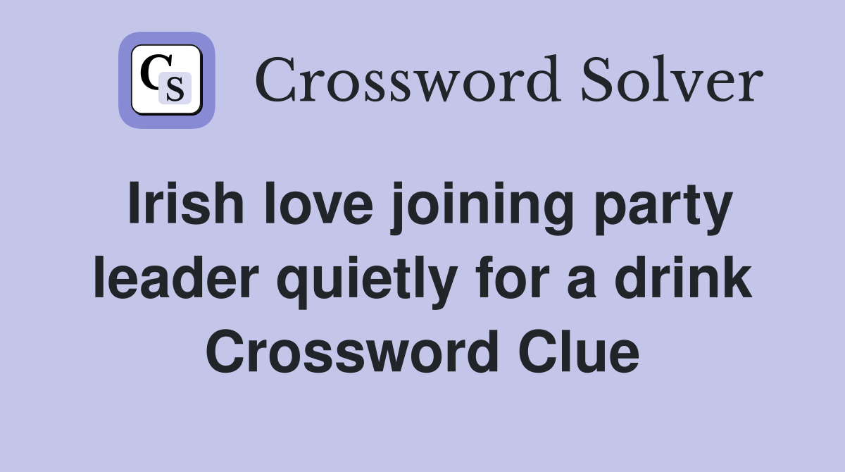 Irish love joining party leader quietly for a drink Crossword Clue