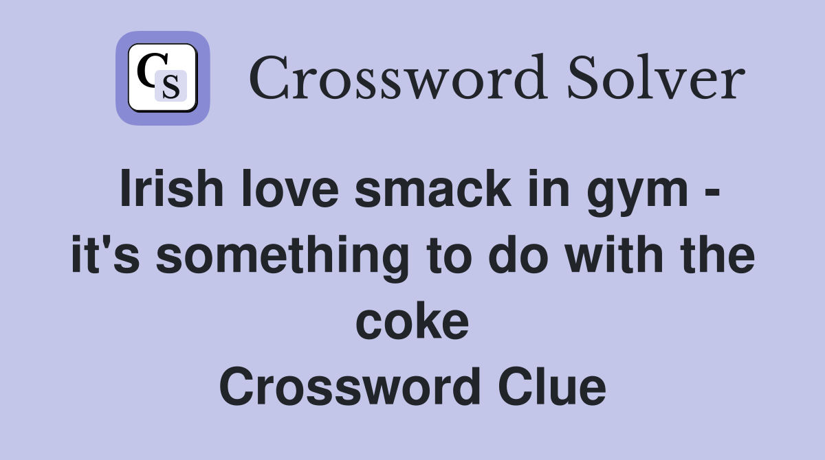 Irish love smack in gym - it's something to do with the coke Crossword Clue