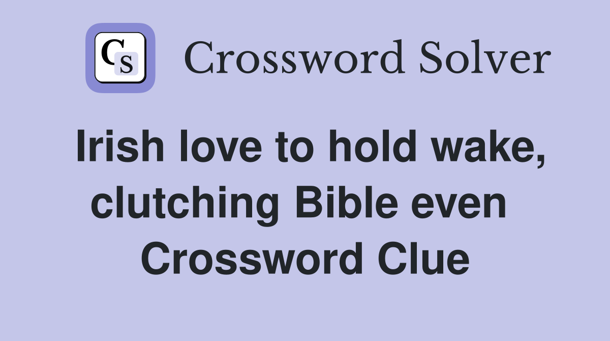Irish love to hold wake, clutching Bible even  Crossword Clue