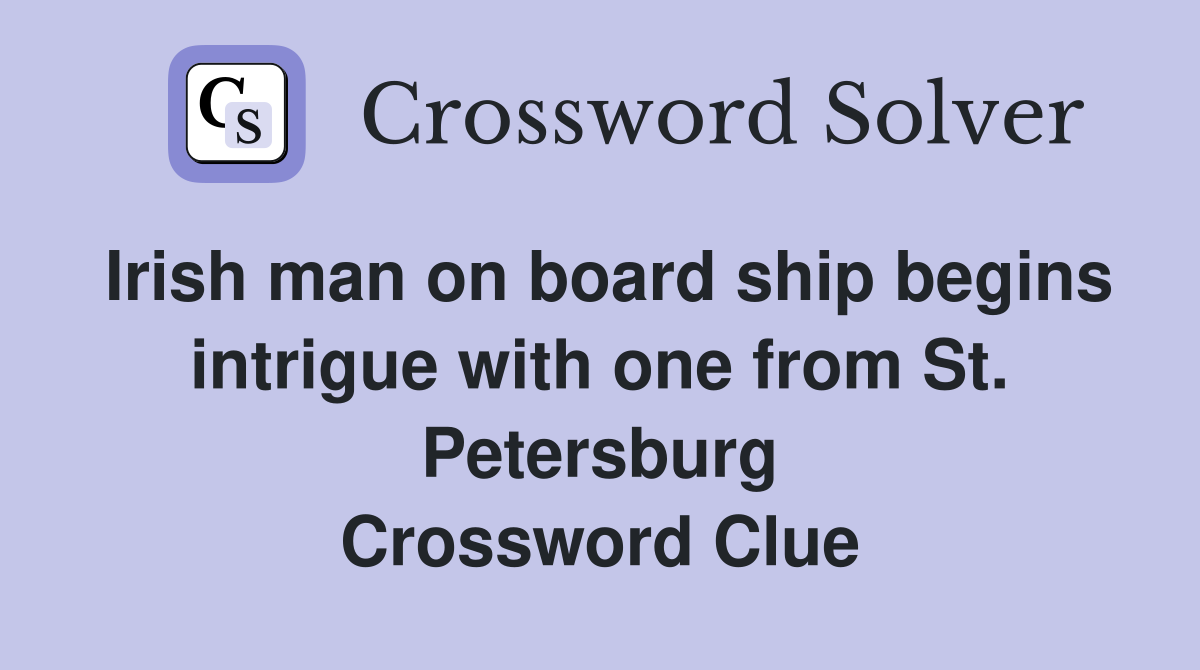 Irish man on board ship begins intrigue with one from St. Petersburg Crossword Clue