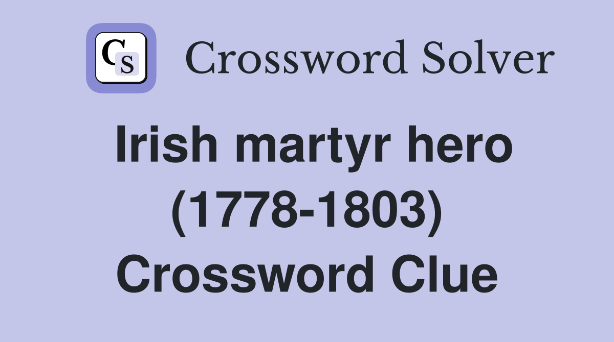 Irish martyr hero (1778-1803) Crossword Clue
