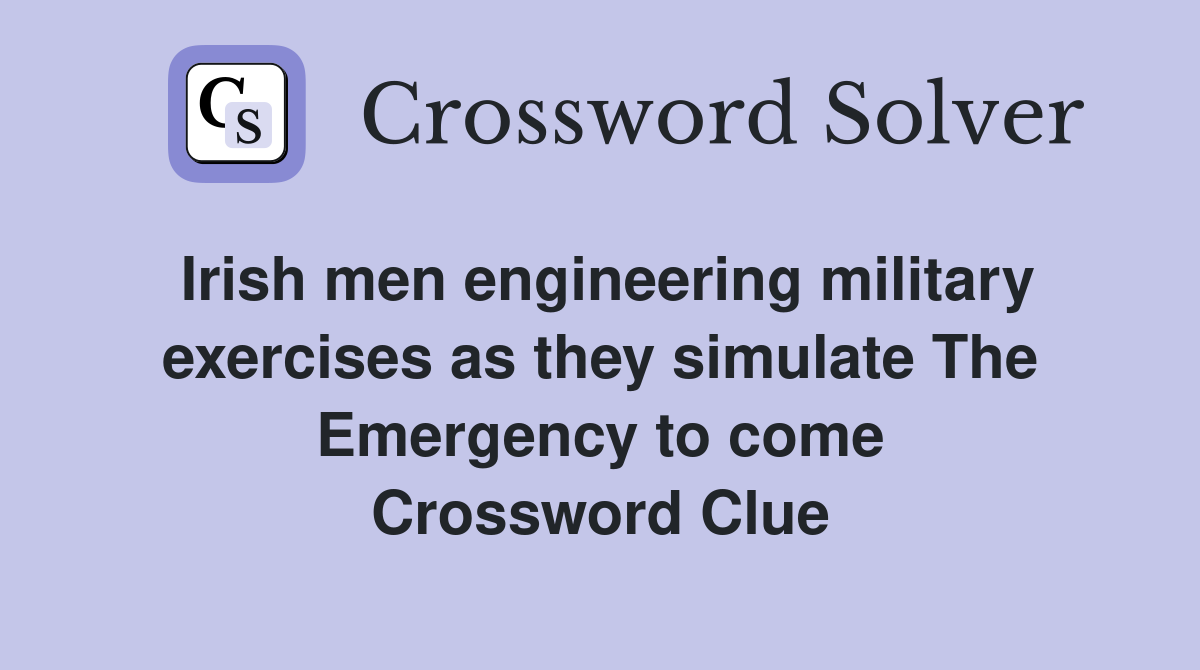 Irish men engineering military exercises as they simulate The Emergency to come Crossword Clue