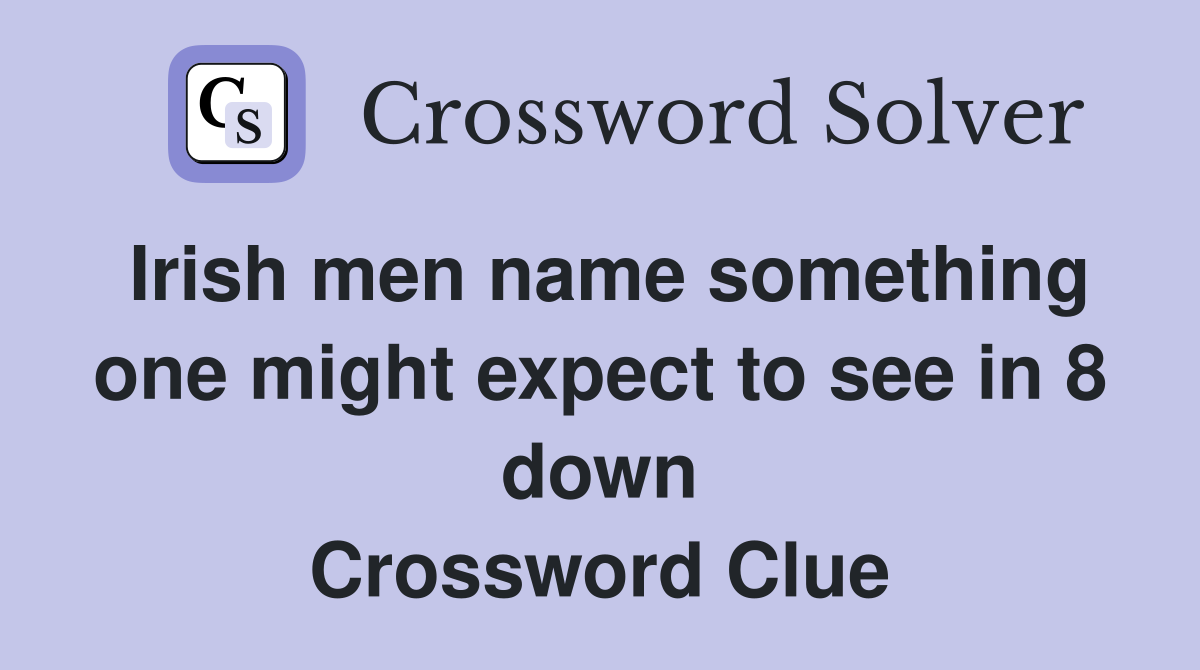 Irish men name something one might expect to see in 8 down Crossword Clue