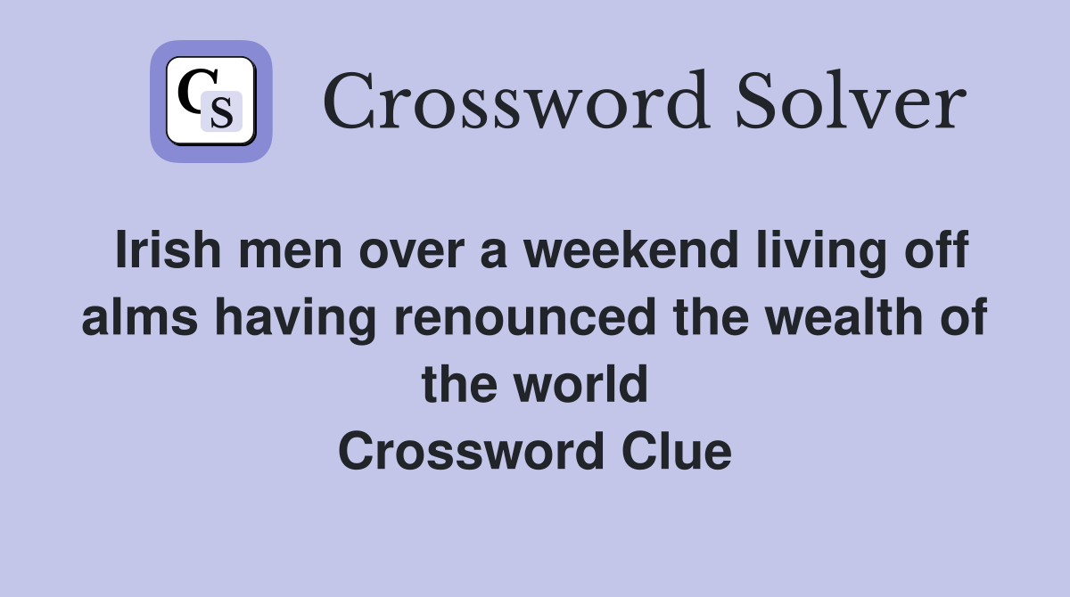 Irish men over a weekend living off alms having renounced the wealth of the world Crossword Clue