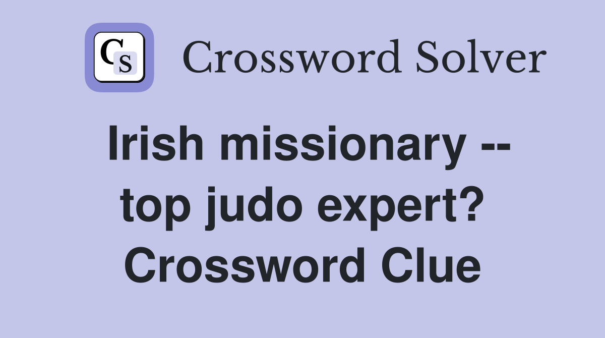 Irish missionary -- top judo expert? Crossword Clue