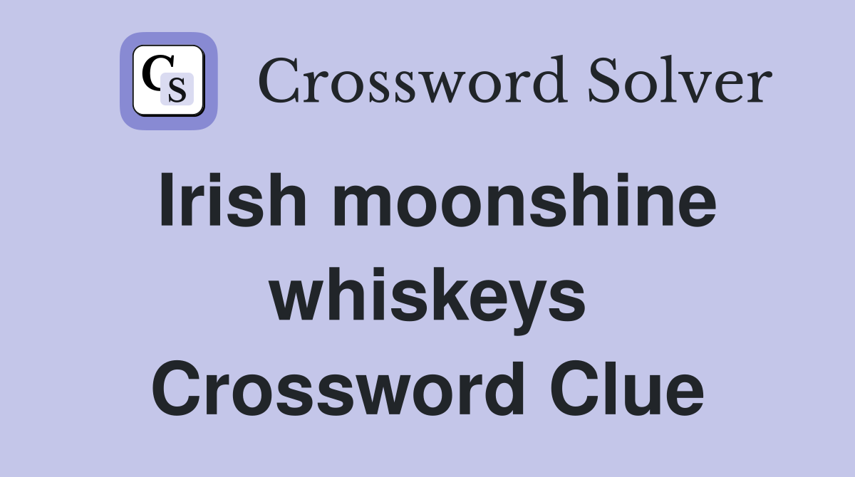 Irish moonshine whiskeys Crossword Clue