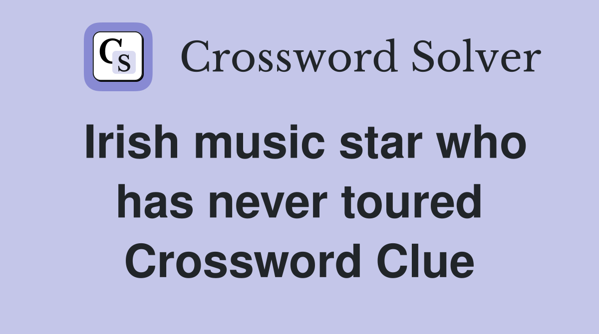 Irish music star who has never toured Crossword Clue