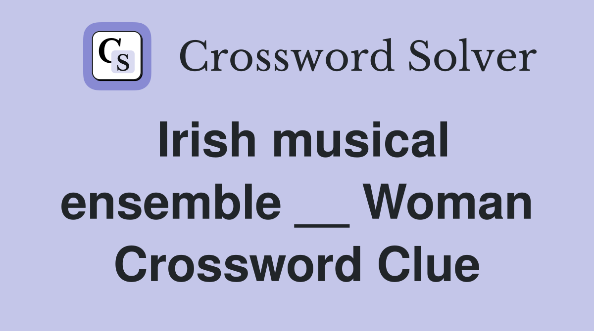 Irish musical ensemble __ Woman Crossword Clue