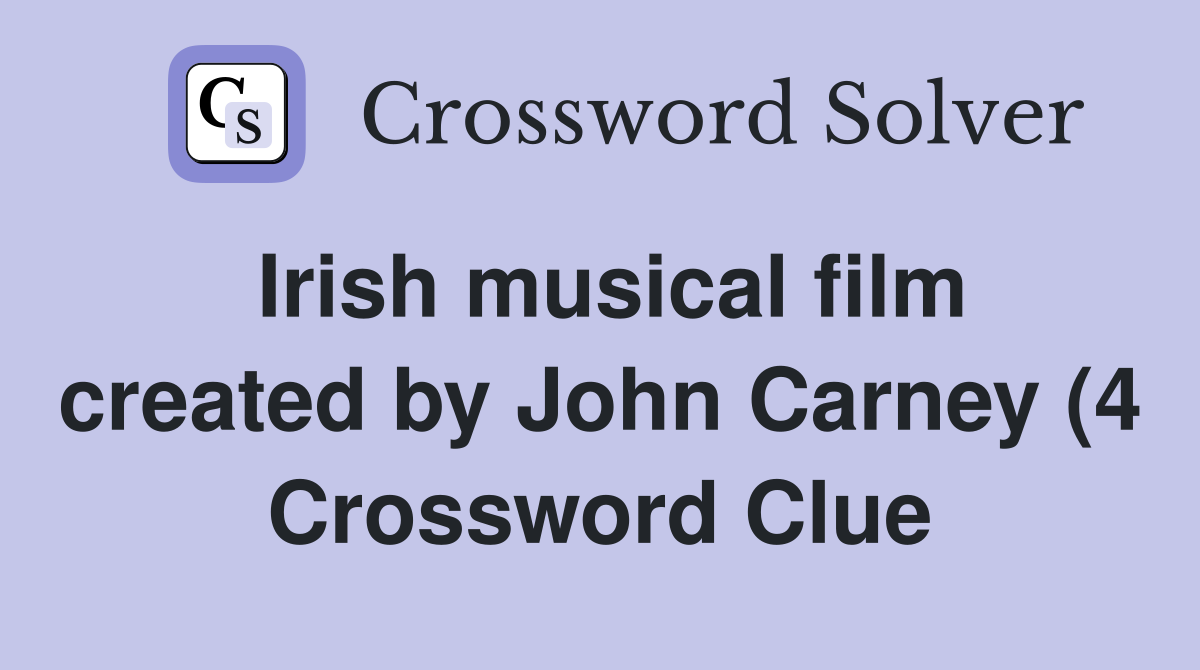 Irish musical film created by John Carney (4) Crossword Clue Answers Irish musical film created by John Carney (4) Crossword Clue Answers