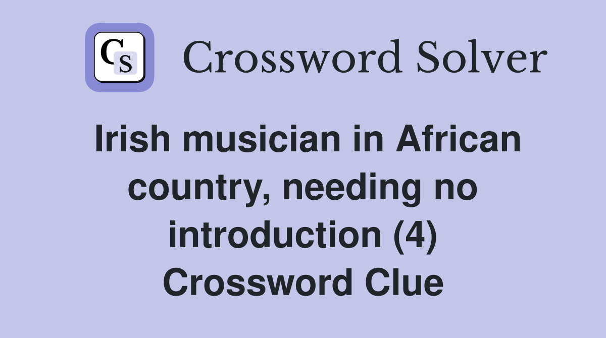 Irish musician in African country, needing no introduction (4) Crossword Clue