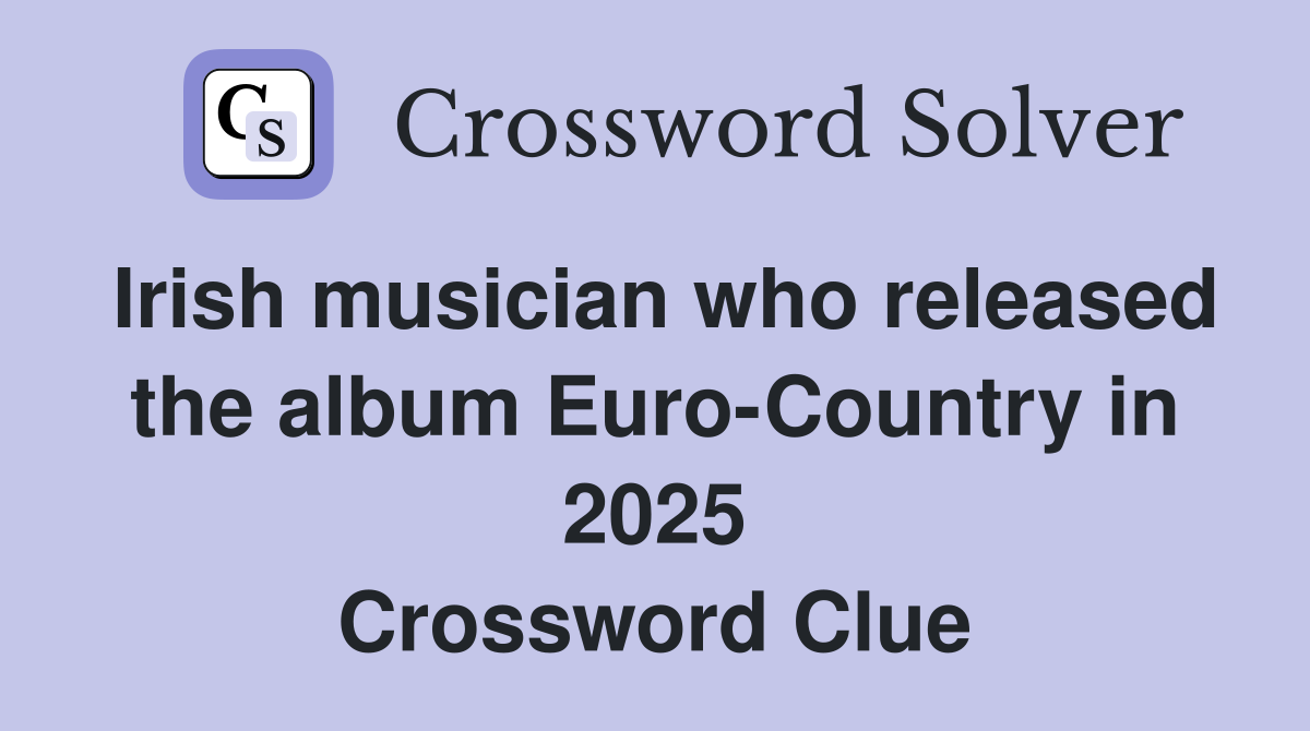 Irish musician who released the album Euro-Country in 2025 Crossword Clue