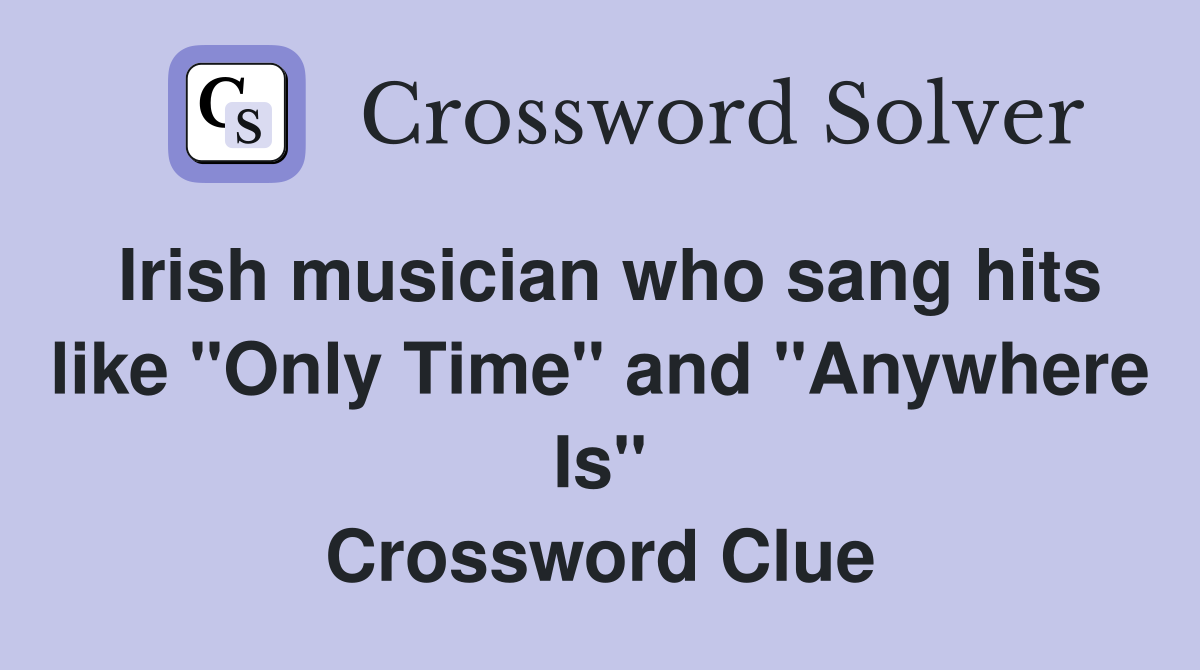 Irish musician who sang hits like "Only Time" and "Anywhere Is" Crossword Clue