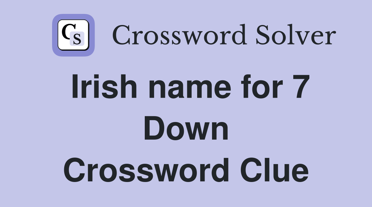 Irish name for 7 Down Crossword Clue