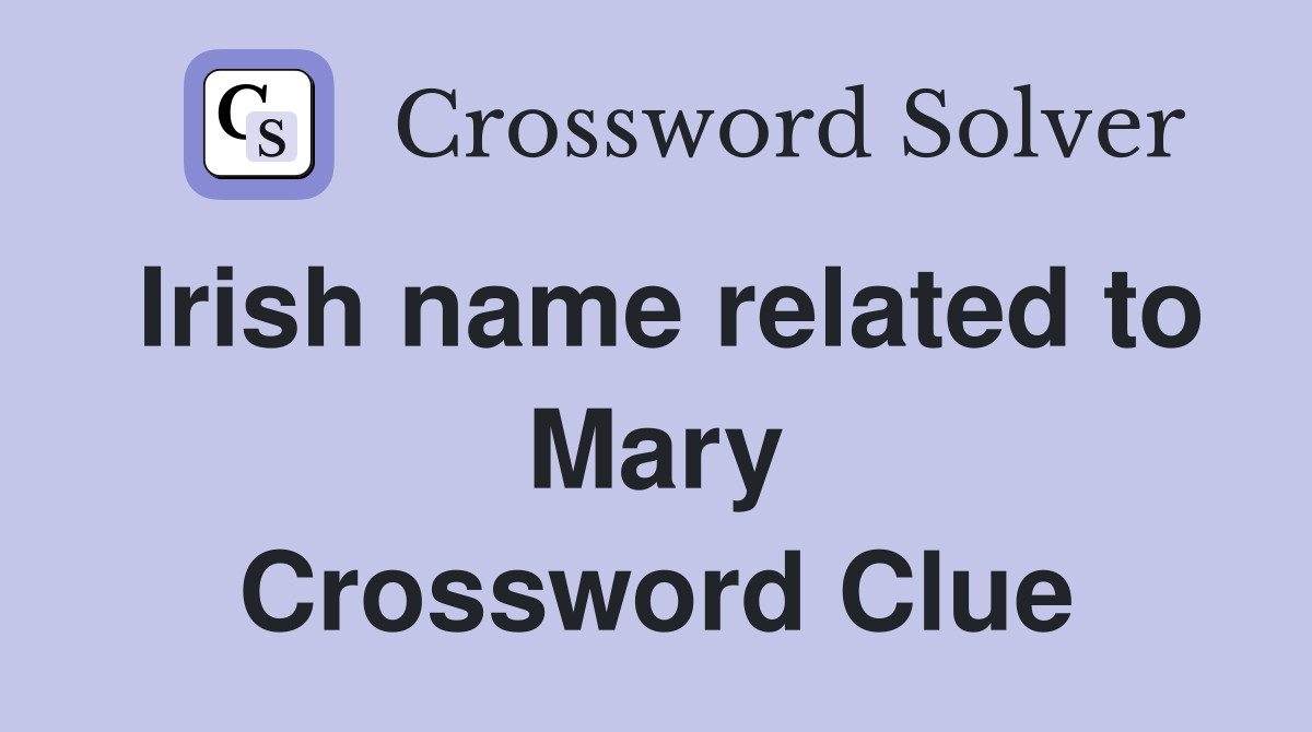 Irish name related to Mary Crossword Clue