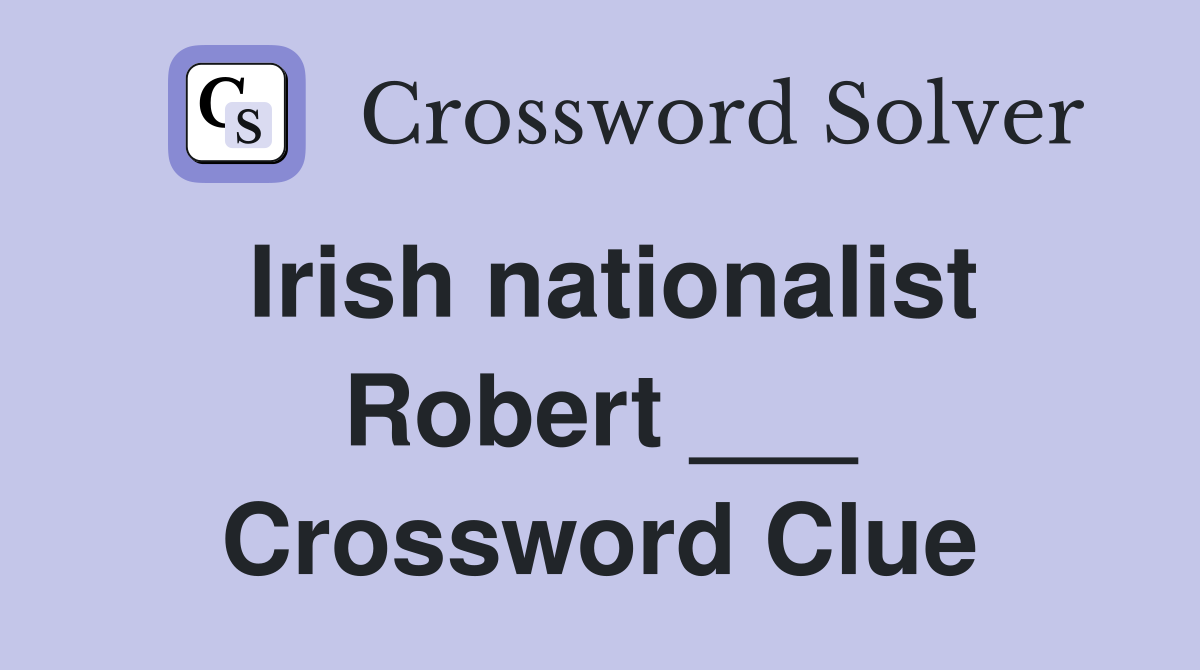 Irish nationalist Robert ___ Crossword Clue