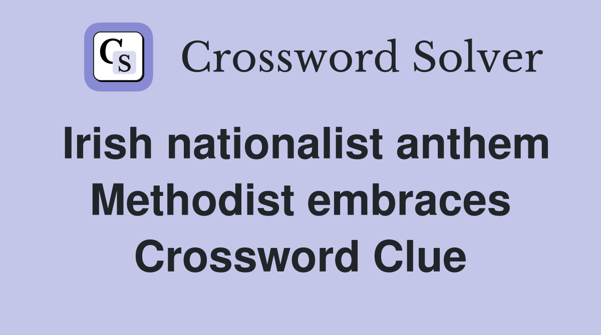 Irish nationalist anthem Methodist embraces Crossword Clue