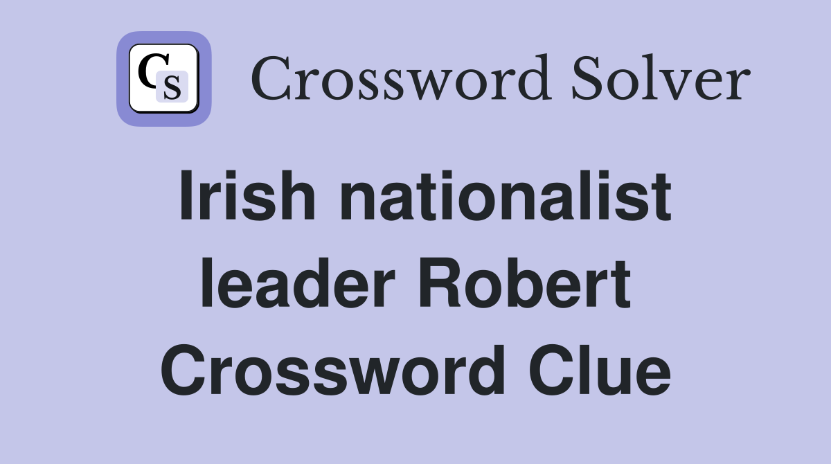 Irish nationalist leader Robert Crossword Clue