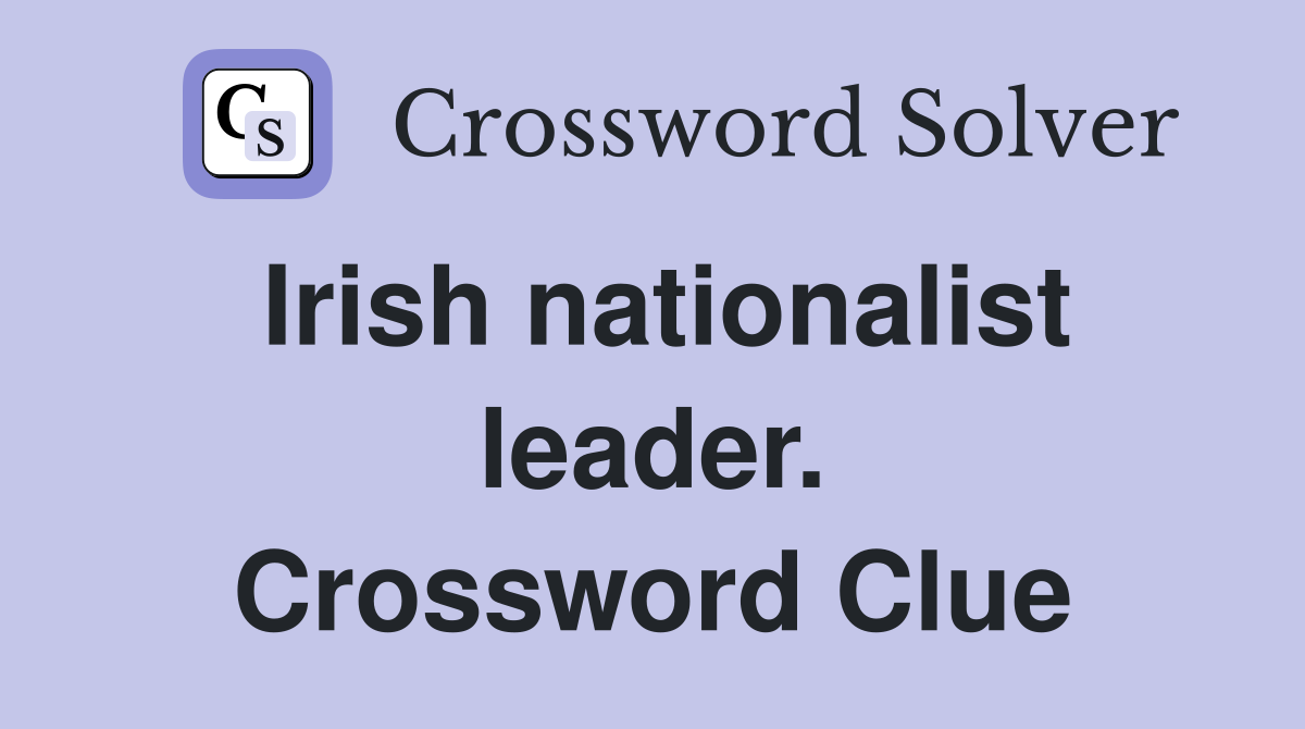 Irish nationalist leader. Crossword Clue