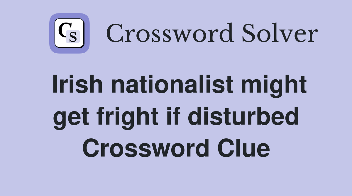 Irish nationalist might get fright if disturbed Crossword Clue
