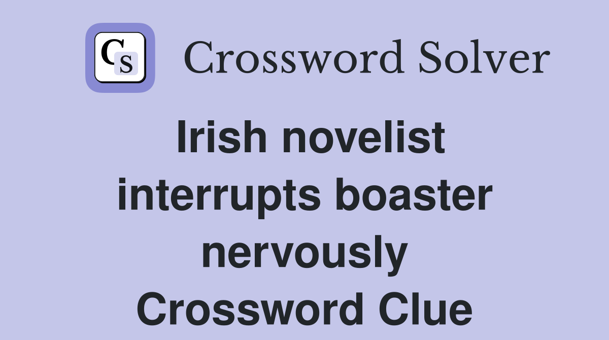 Irish novelist interrupts boaster nervously Crossword Clue