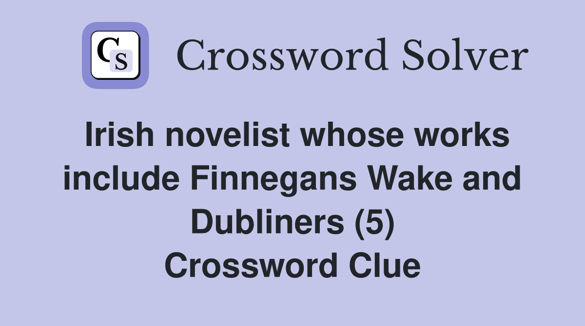 Irish novelist whose works include Finnegans Wake and Dubliners (5) Crossword Clue