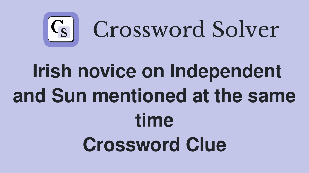 Irish novice on Independent and Sun mentioned at the same time Crossword Clue