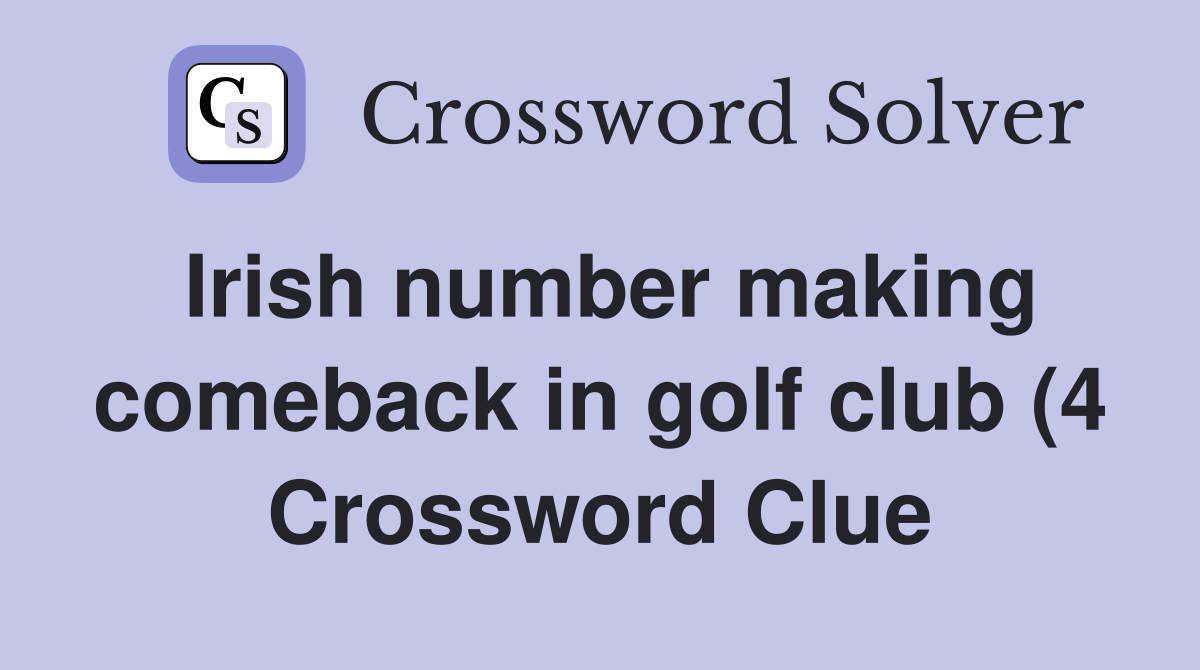Irish number making comeback in golf club (4) Crossword Clue Answers Irish number making comeback in golf club (4) Crossword Clue Answers