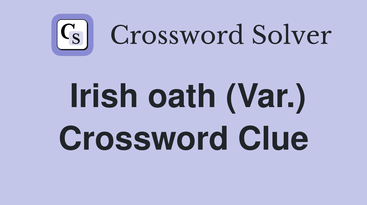 Irish oath (Var.) Crossword Clue