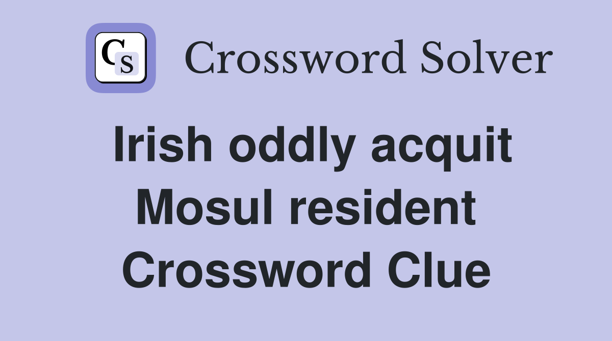 Irish oddly acquit Mosul resident Crossword Clue