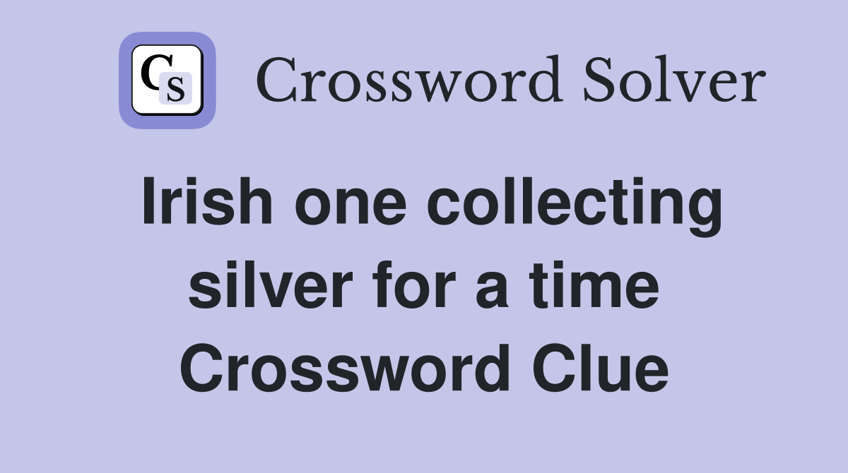 Irish one collecting silver for a time Crossword Clue