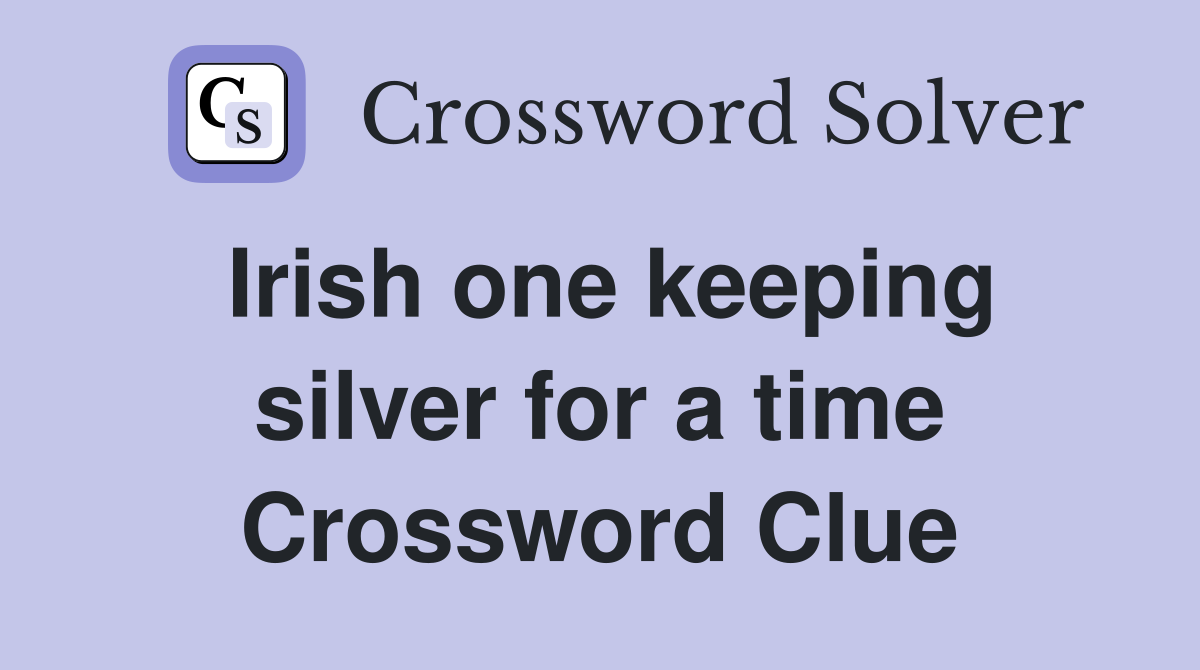 Irish one keeping silver for a time Crossword Clue