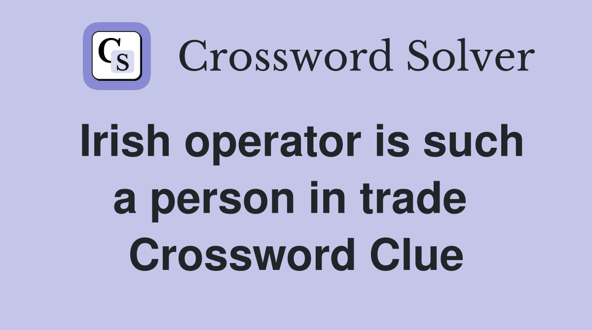 Irish operator is such a person in trade  Crossword Clue
