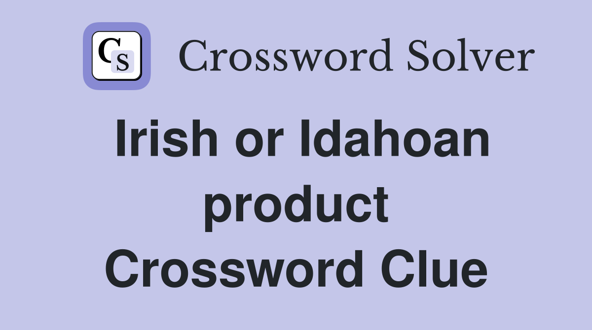 Irish or Idahoan product Crossword Clue