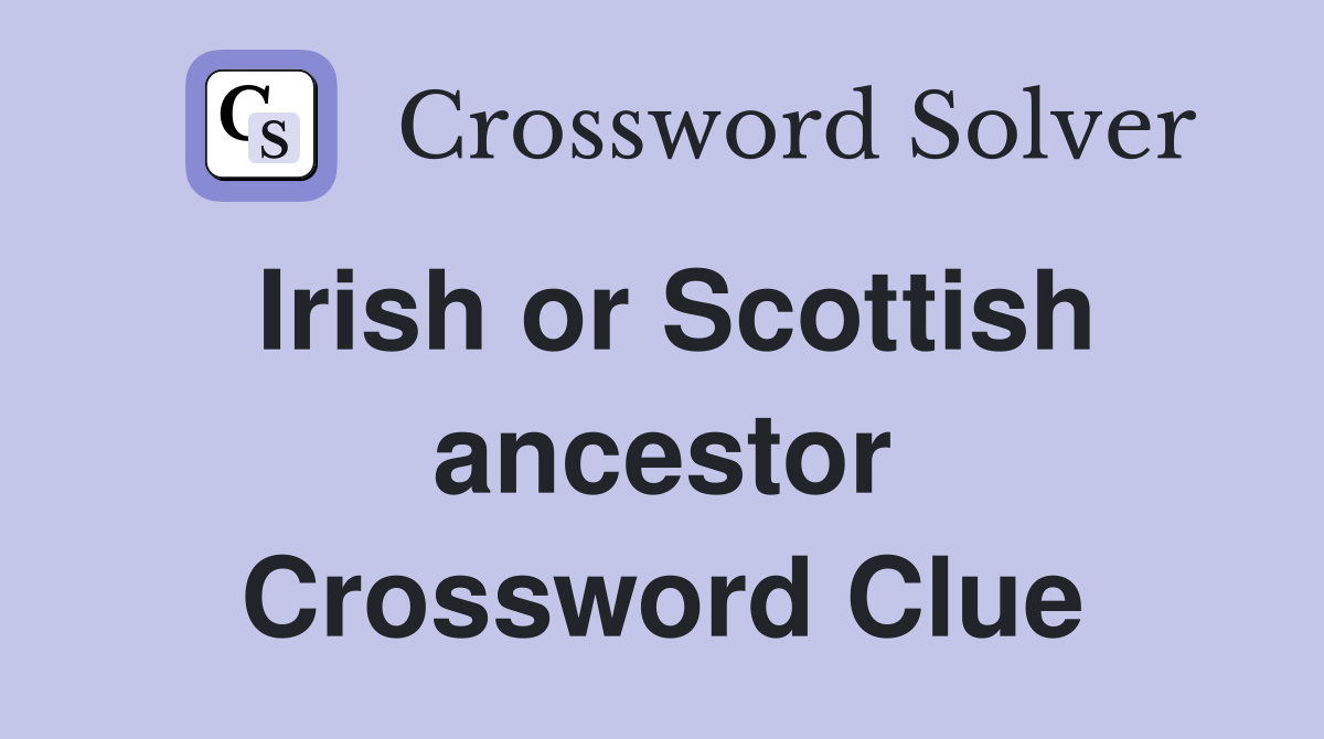 Irish or Scottish ancestor Crossword Clue