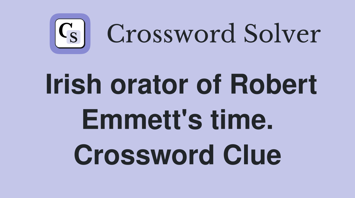 Irish orator of Robert Emmett's time. Crossword Clue