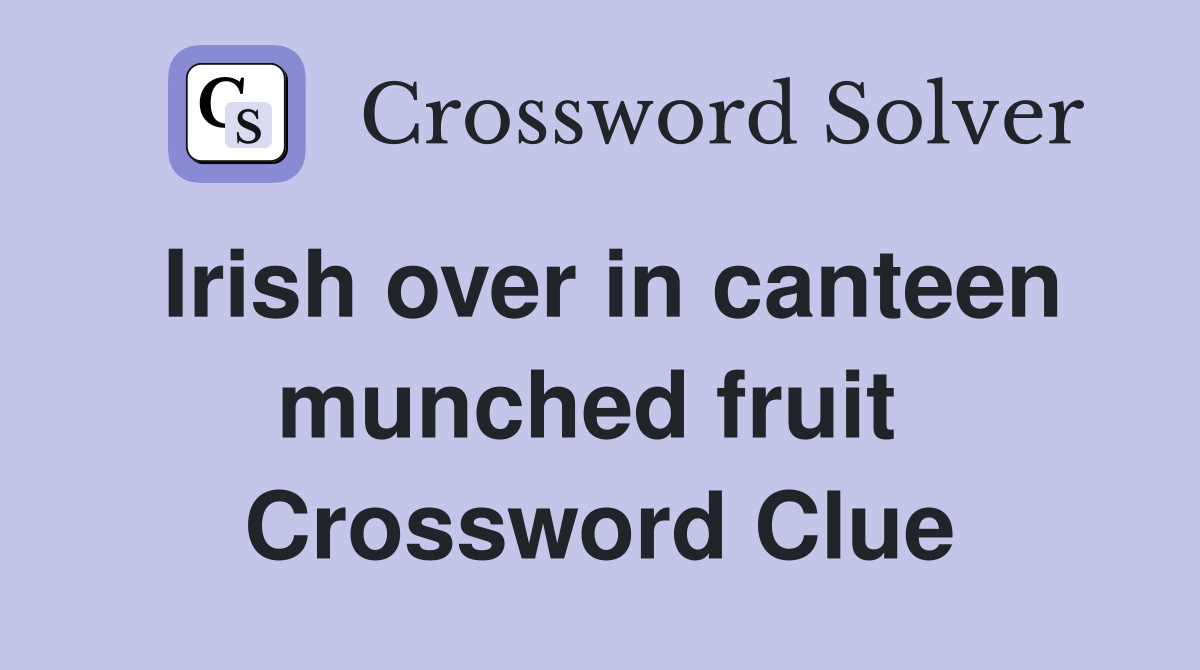 Irish over in canteen munched fruit  Crossword Clue