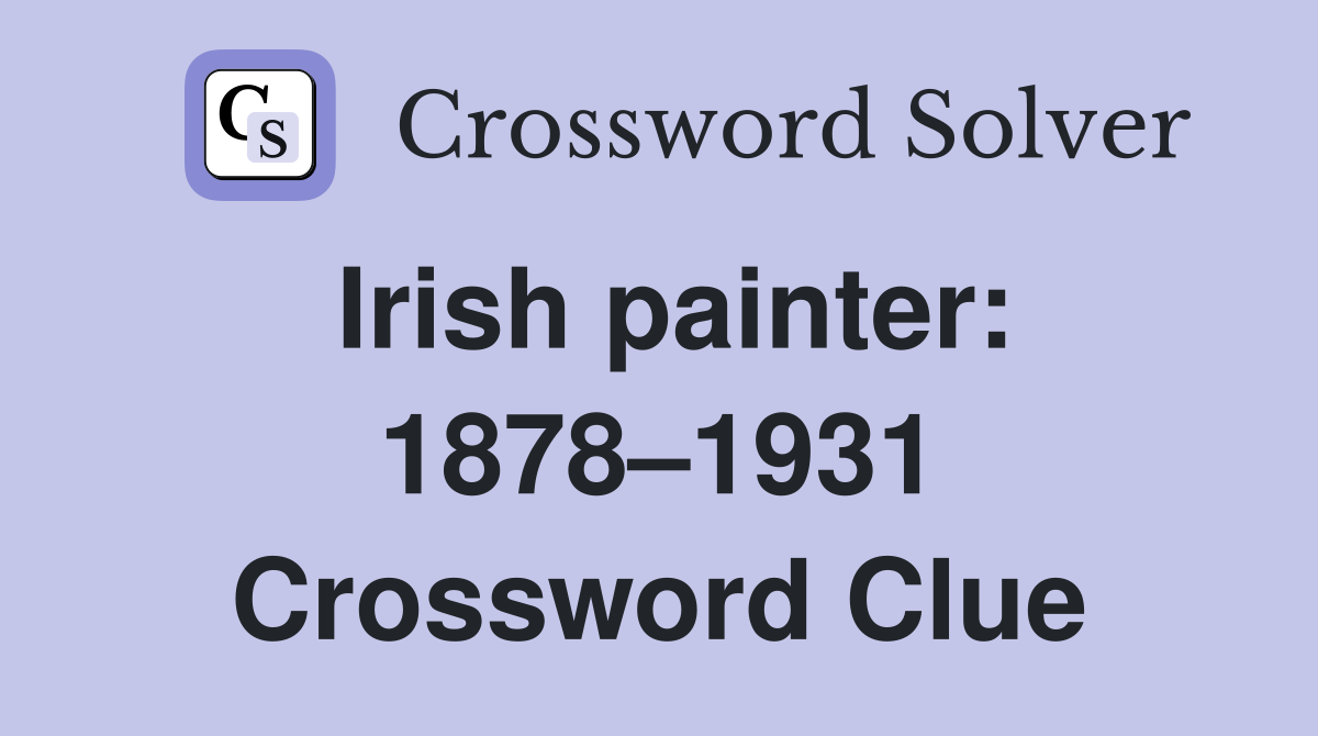 Irish painter: 1878–1931 Crossword Clue